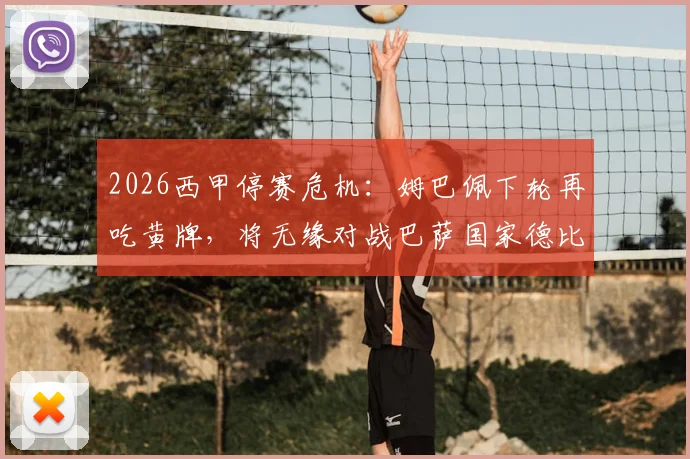 2026西甲停赛危机：姆巴佩下轮再吃黄牌，将无缘对战巴萨国家德比，皇马球迷必须了解的风险点