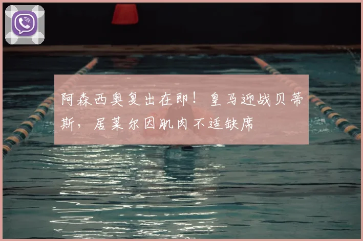 阿森西奥复出在即!皇马迎战贝蒂斯,居莱尔因肌肉不适缺席